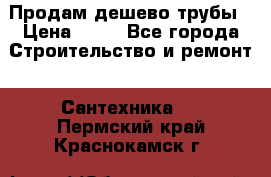 Продам дешево трубы › Цена ­ 20 - Все города Строительство и ремонт » Сантехника   . Пермский край,Краснокамск г.